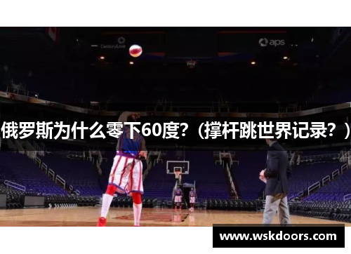 俄罗斯为什么零下60度？(撑杆跳世界记录？)