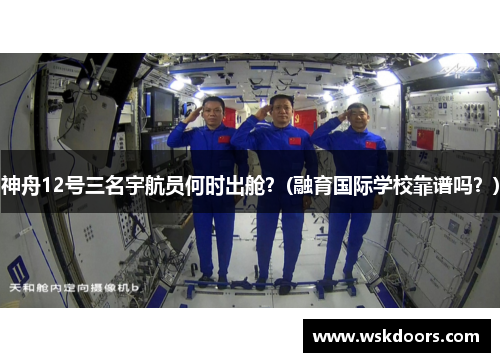 神舟12号三名宇航员何时出舱？(融育国际学校靠谱吗？)