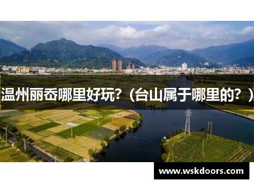 温州丽岙哪里好玩？(台山属于哪里的？)